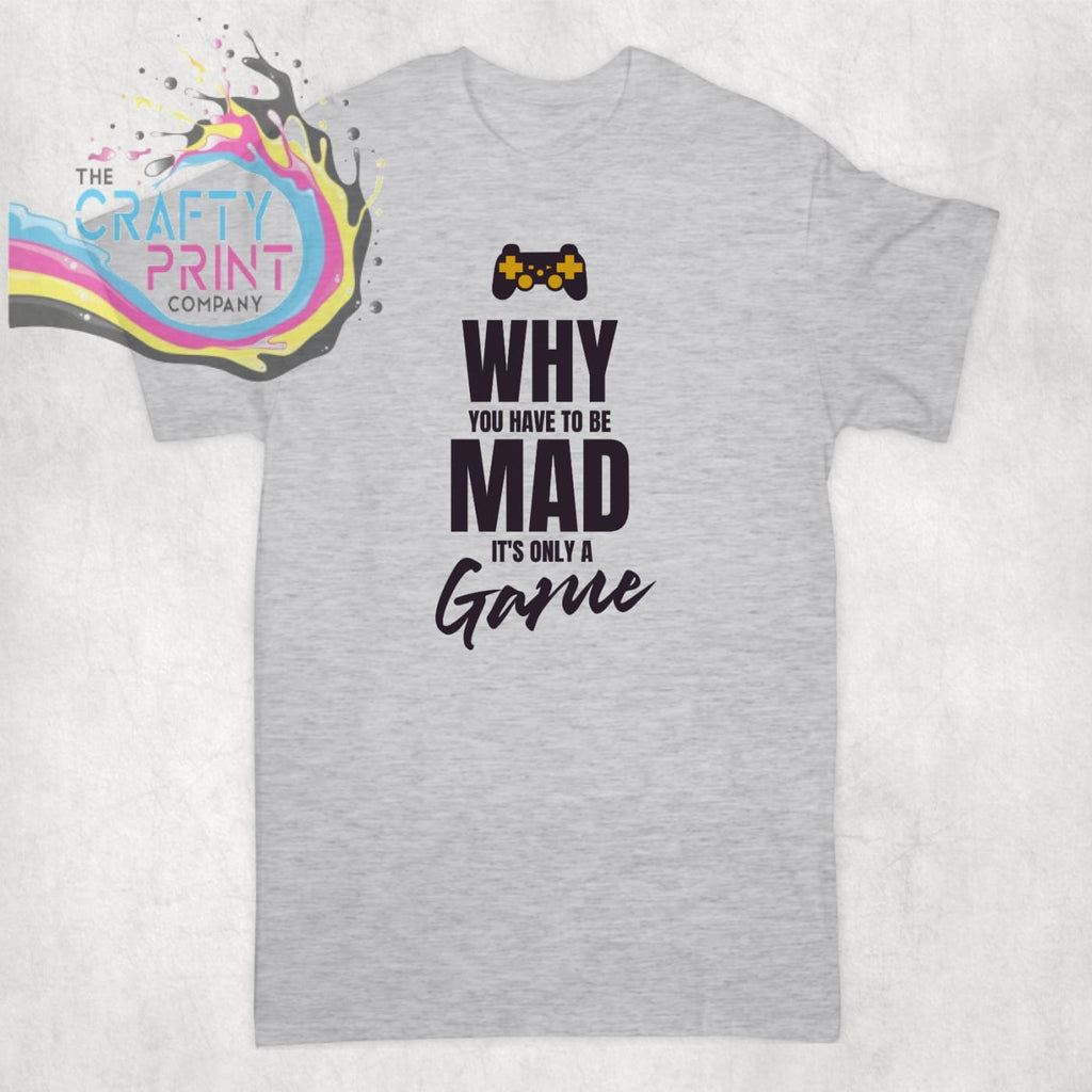 Why You have to be mad it’s only a Game T-shirt - Grey