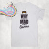 Why You have to be mad it’s only a Game T-shirt - White