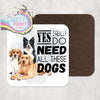 Yes I really do need all these Dogs Coaster - Coasters